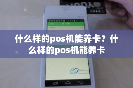 什么样的pos机能养卡？什么样的pos机能养卡