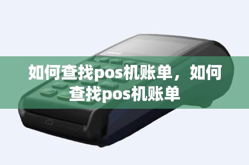 如何查找pos机账单，如何查找pos机账单