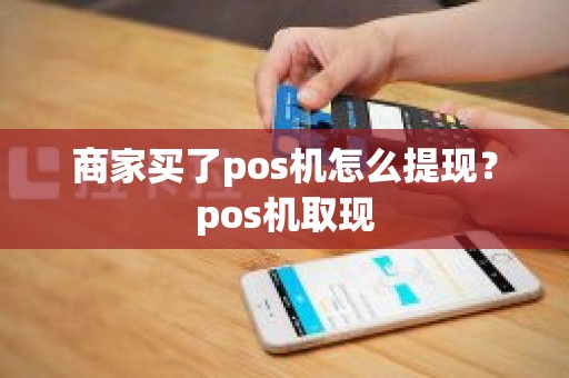 商家买了pos机怎么提现？pos机取现