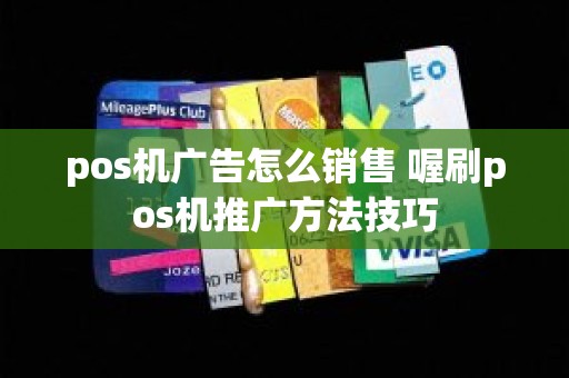 pos机广告怎么销售 喔刷pos机推广方法技巧