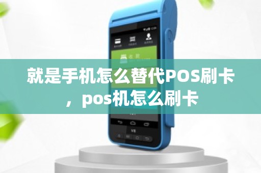 就是手机怎么替代POS刷卡，pos机怎么刷卡