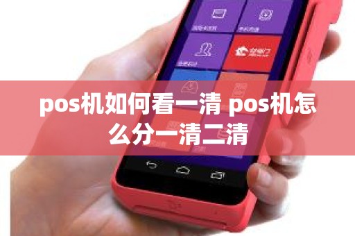 pos机如何看一清 pos机怎么分一清二清