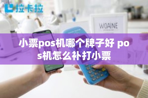 小票pos机哪个牌子好 pos机怎么补打小票