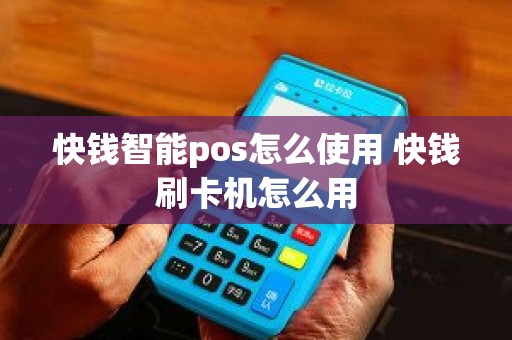 快钱智能pos怎么使用 快钱刷卡机怎么用