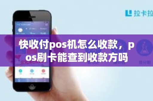 快收付pos机怎么收款，pos刷卡能查到收款方吗