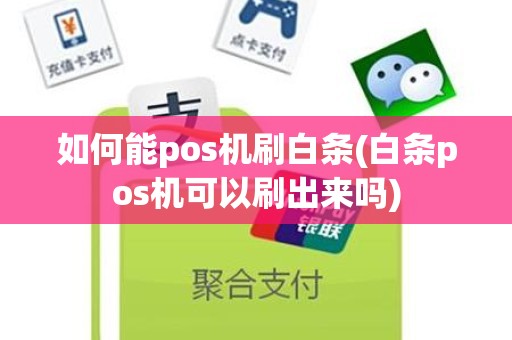 如何能pos机刷白条(白条pos机可以刷出来吗)