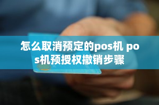 怎么取消预定的pos机 pos机预授权撤销步骤