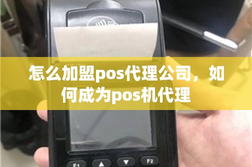 怎么加盟pos代理公司，如何成为pos机代理