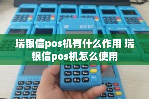 瑞银信pos机有什么作用 瑞银信pos机怎么使用