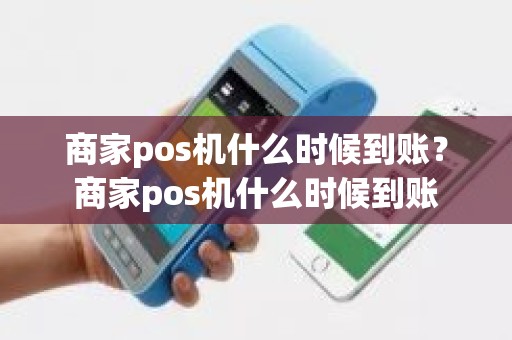 商家pos机什么时候到账？商家pos机什么时候到账