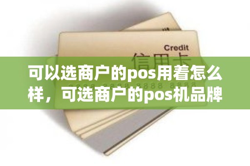 可以选商户的pos用着怎么样，可选商户的pos机品牌