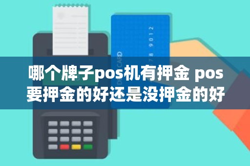 哪个牌子pos机有押金 pos要押金的好还是没押金的好