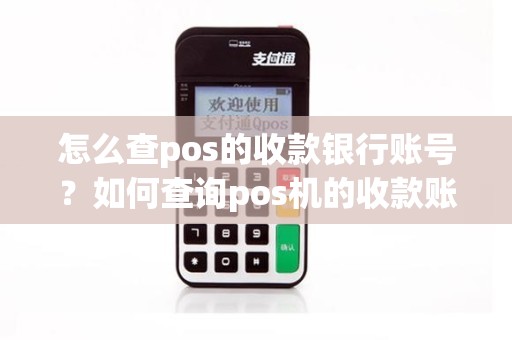 怎么查pos的收款银行账号？如何查询pos机的收款账号