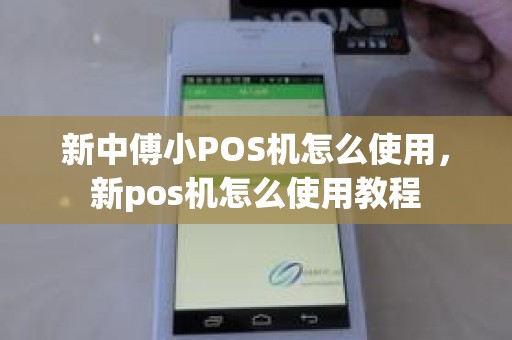 新中傅小POS机怎么使用，新pos机怎么使用教程