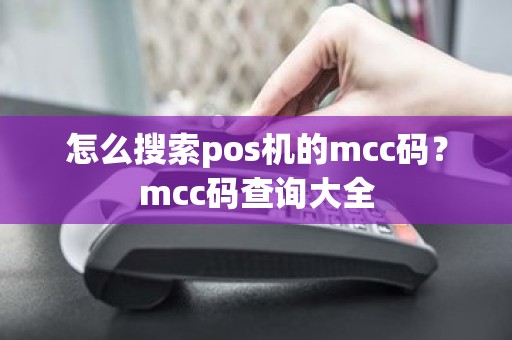 怎么搜索pos机的mcc码？mcc码查询大全