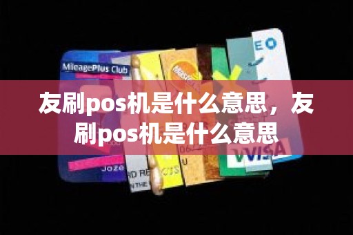 友刷pos机是什么意思，友刷pos机是什么意思