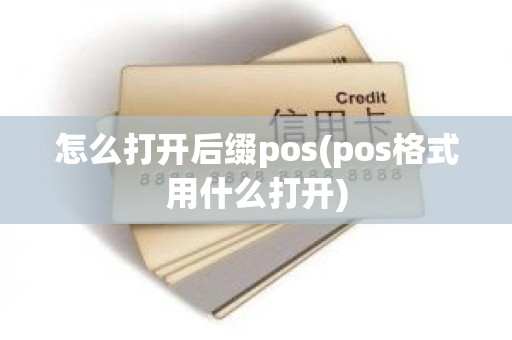 怎么打开后缀pos(pos格式用什么打开)