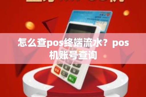 怎么查pos终端流水？pos机账号查询