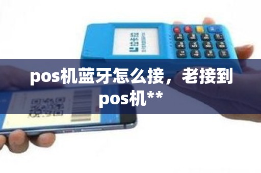 pos机蓝牙怎么接，老接到pos机**