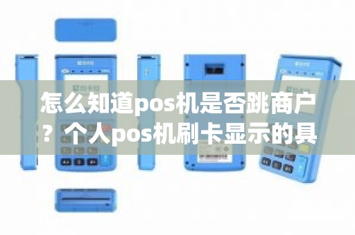 怎么知道pos机是否跳商户？个人pos机刷卡显示的具体商家