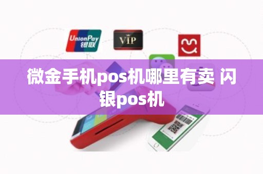 微金手机pos机哪里有卖 闪银pos机