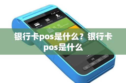 银行卡pos是什么？银行卡pos是什么