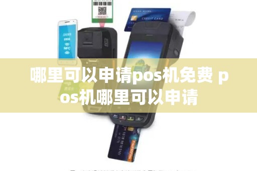 哪里可以申请pos机免费 pos机哪里可以申请
