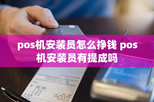 pos机安装员怎么挣钱 pos机安装员有提成吗