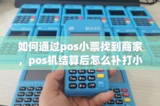 如何通过pos小票找到商家，pos机结算后怎么补打小票