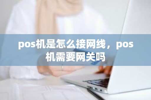 pos机是怎么接网线，pos机需要网关吗