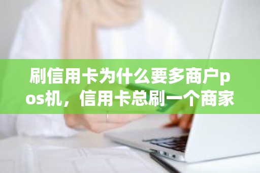 刷信用卡为什么要多商户pos机，信用卡总刷一个商家好不好