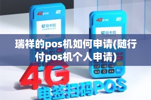 瑞祥的pos机如何申请(随行付pos机个人申请)
