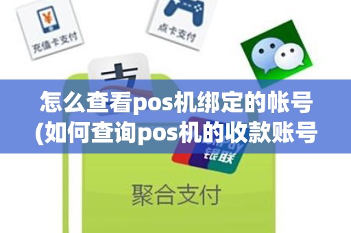 怎么查看pos机绑定的帐号(如何查询pos机的收款账号)