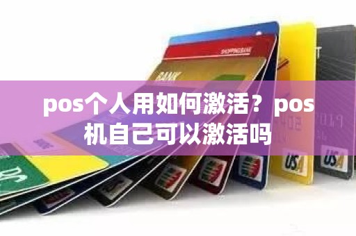 pos个人用如何激活？pos机自己可以激活吗