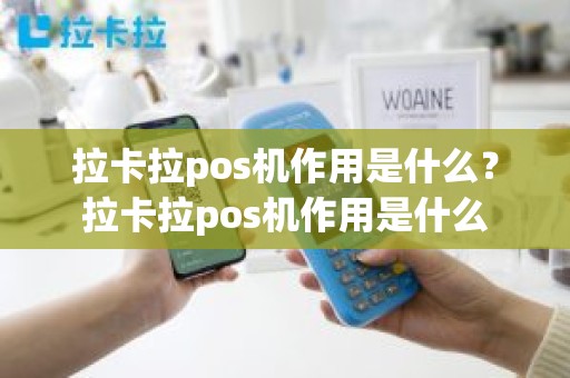 拉卡拉pos机作用是什么？拉卡拉pos机作用是什么