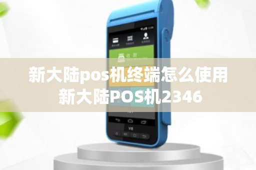 新大陆pos机终端怎么使用 新大陆POS机2346