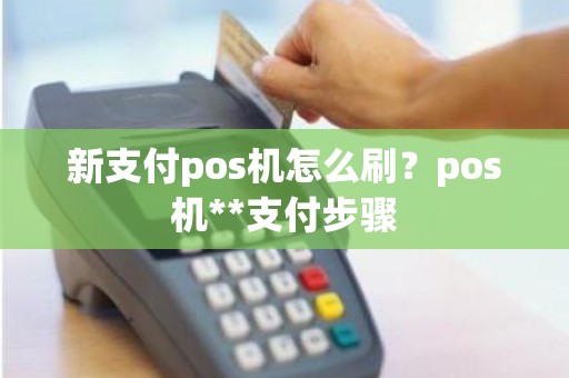 新支付pos机怎么刷？pos机**支付步骤