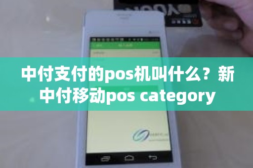 中付支付的pos机叫什么？新中付移动pos category