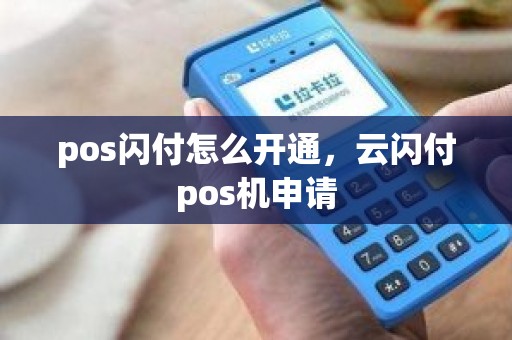 pos闪付怎么开通，云闪付pos机申请