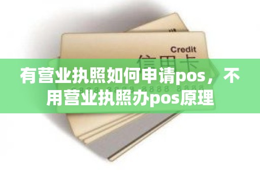 有营业执照如何申请pos，不用营业执照办pos原理