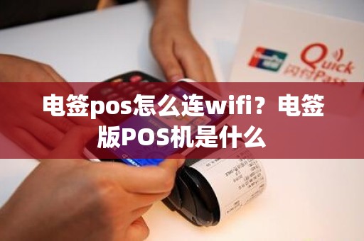 电签pos怎么连wifi？电签版POS机是什么