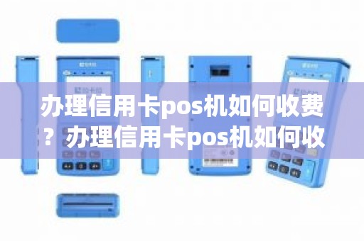 办理信用卡pos机如何收费？办理信用卡pos机如何收费