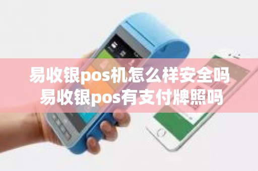 易收银pos机怎么样安全吗 易收银pos有支付牌照吗