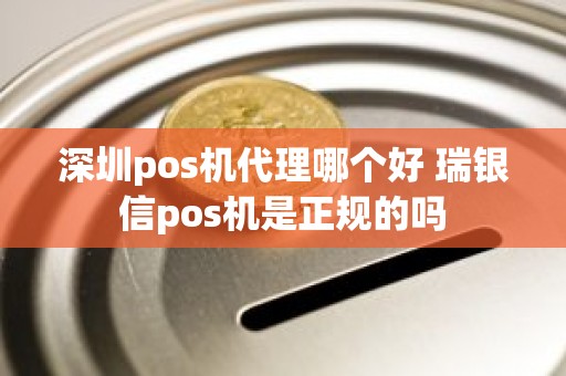 深圳pos机代理哪个好 瑞银信pos机是正规的吗