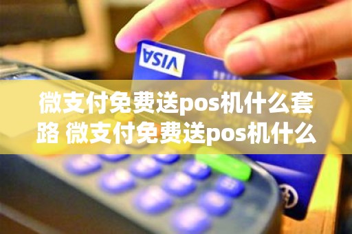 微支付免费送pos机什么套路 微支付免费送pos机什么套路