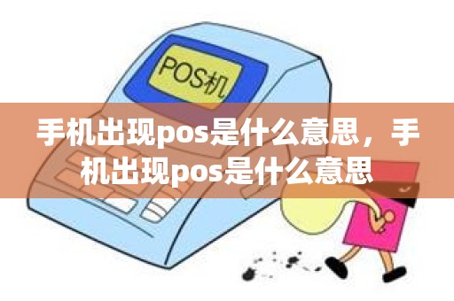 手机出现pos是什么意思，手机出现pos是什么意思