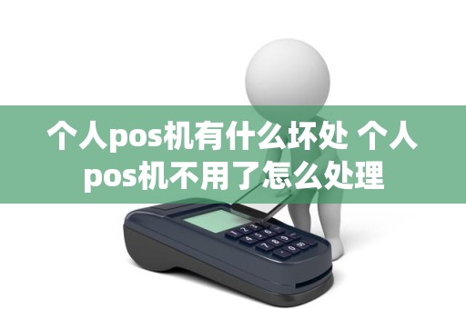 个人pos机有什么坏处 个人pos机不用了怎么处理