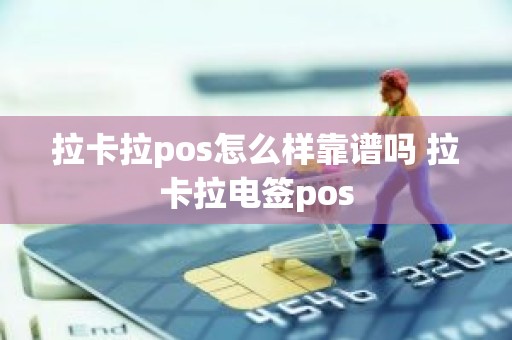 拉卡拉pos怎么样靠谱吗 拉卡拉电签pos