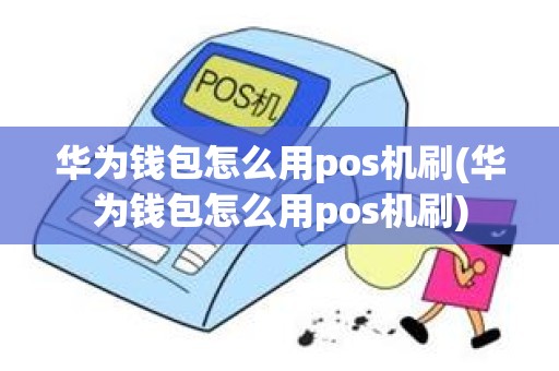 华为钱包怎么用pos机刷(华为钱包怎么用pos机刷)
