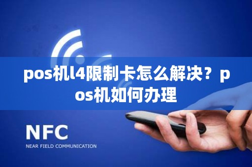 pos机l4限制卡怎么解决？pos机如何办理